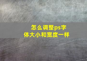 怎么调整ps字体大小和宽度一样