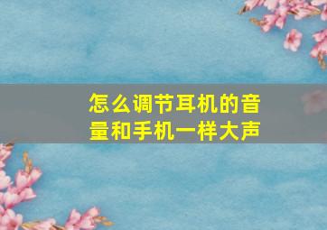 怎么调节耳机的音量和手机一样大声