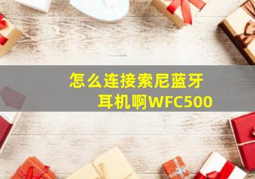 怎么连接索尼蓝牙耳机啊WFC500