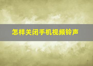 怎样关闭手机视频铃声