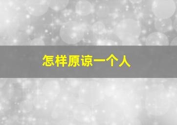 怎样原谅一个人