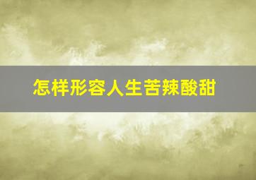 怎样形容人生苦辣酸甜