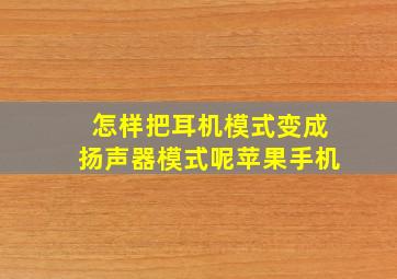 怎样把耳机模式变成扬声器模式呢苹果手机