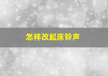 怎样改起床铃声