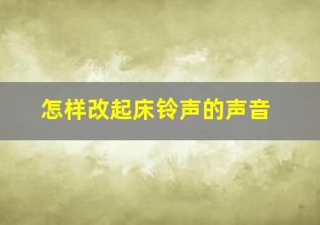 怎样改起床铃声的声音