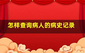 怎样查询病人的病史记录