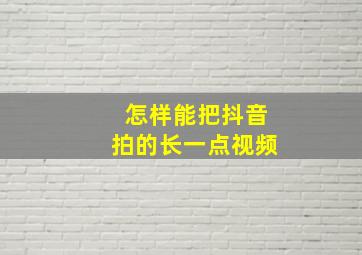 怎样能把抖音拍的长一点视频