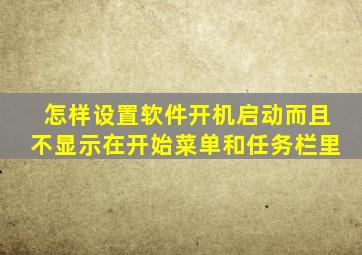 怎样设置软件开机启动而且不显示在开始菜单和任务栏里