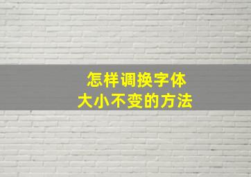 怎样调换字体大小不变的方法