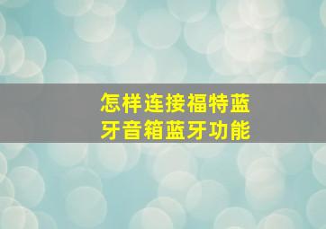 怎样连接福特蓝牙音箱蓝牙功能