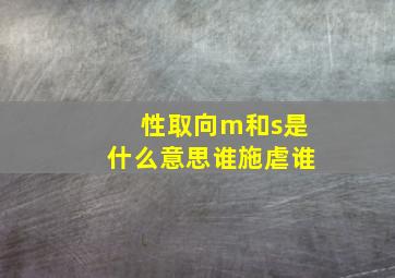 性取向m和s是什么意思谁施虐谁