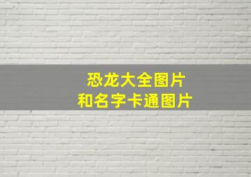 恐龙大全图片和名字卡通图片