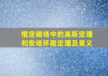 恒定磁场中的高斯定理和安培环路定理及意义