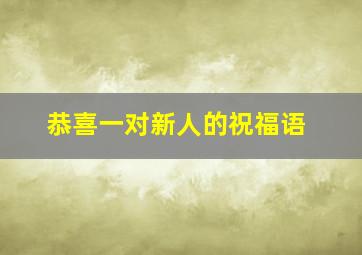 恭喜一对新人的祝福语