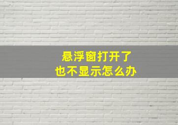 悬浮窗打开了也不显示怎么办