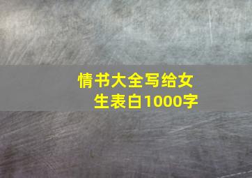 情书大全写给女生表白1000字