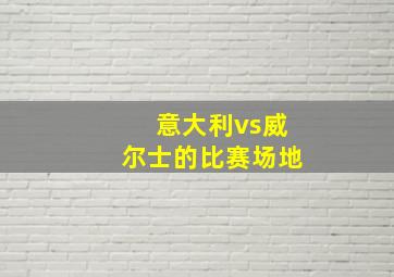 意大利vs威尔士的比赛场地