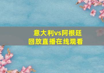 意大利vs阿根廷回放直播在线观看