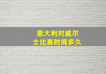 意大利对威尔士比赛时间多久