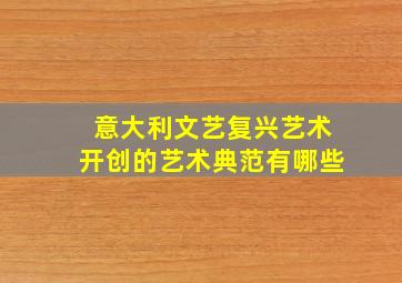 意大利文艺复兴艺术开创的艺术典范有哪些