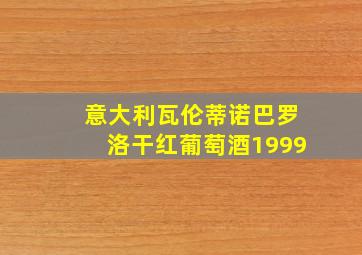 意大利瓦伦蒂诺巴罗洛干红葡萄酒1999