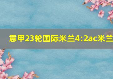 意甲23轮国际米兰4:2ac米兰