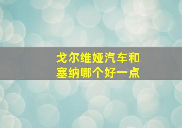 戈尔维娅汽车和塞纳哪个好一点