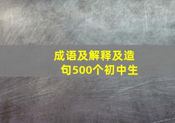 成语及解释及造句500个初中生