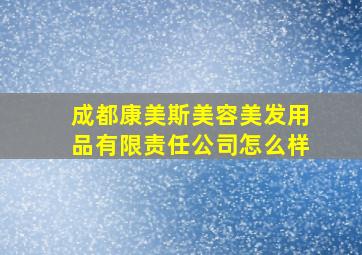 成都康美斯美容美发用品有限责任公司怎么样