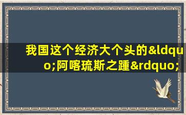 我国这个经济大个头的“阿喀琉斯之踵”主要体现在