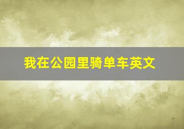 我在公园里骑单车英文