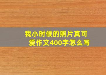 我小时候的照片真可爱作文400字怎么写