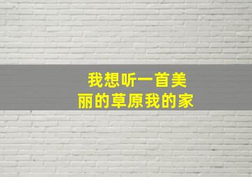 我想听一首美丽的草原我的家