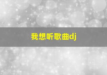 我想听歌曲dj