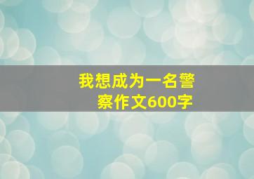 我想成为一名警察作文600字