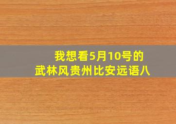 我想看5月10号的武林风贵州比安远语八