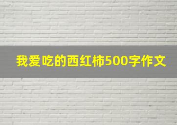 我爱吃的西红柿500字作文