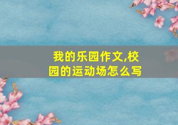 我的乐园作文,校园的运动场怎么写