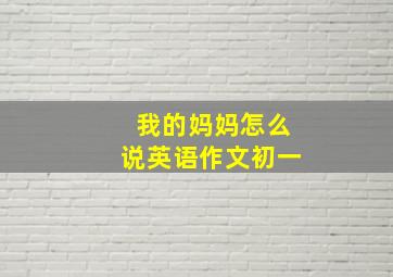 我的妈妈怎么说英语作文初一