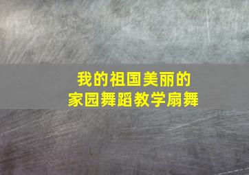 我的祖国美丽的家园舞蹈教学扇舞