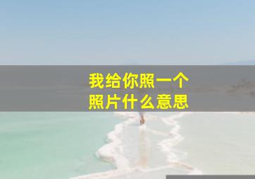 我给你照一个照片什么意思