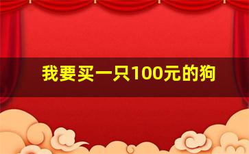 我要买一只100元的狗