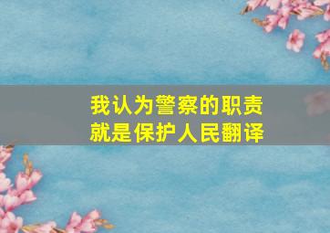 我认为警察的职责就是保护人民翻译