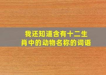 我还知道含有十二生肖中的动物名称的词语