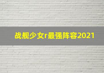 战舰少女r最强阵容2021