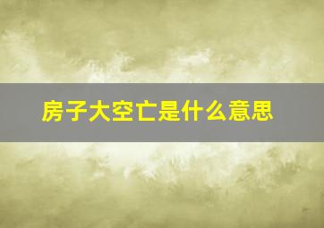 房子大空亡是什么意思