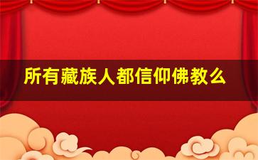 所有藏族人都信仰佛教么