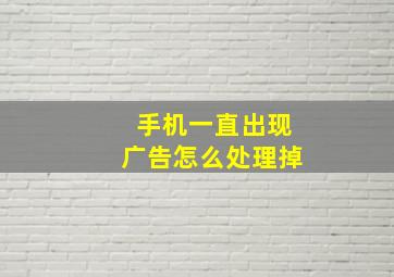 手机一直出现广告怎么处理掉