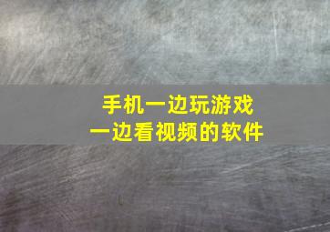 手机一边玩游戏一边看视频的软件