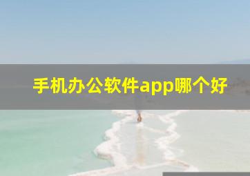 手机办公软件app哪个好